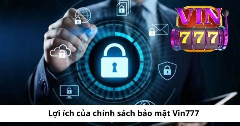 Chính sách bảo mật Vin777 mang lại nhiều lợi ích