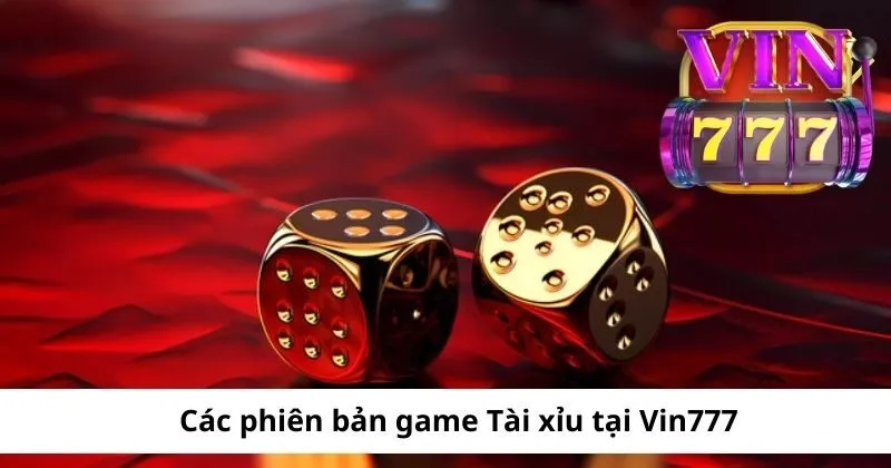 Phiên bản game Tài xỉu tại Vin777