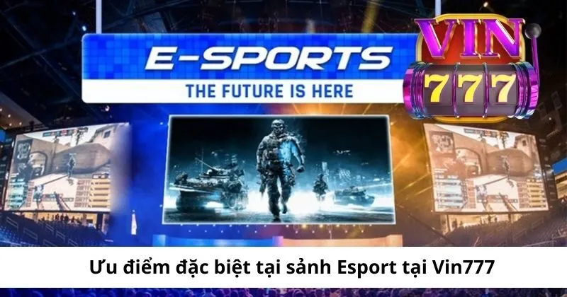 Trải nghiệm Esport Vin777 với những ưu điểm tuyệt vời