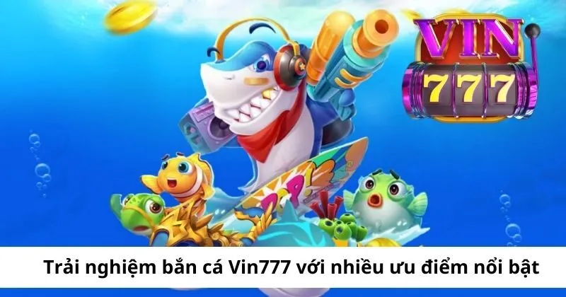 Trải nghiệm săn bắt cá tại Vin777 với ưu điểm tuyệt vời