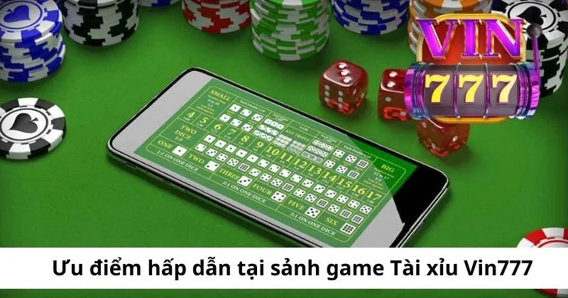 Ưu điểm hấp dẫn tại sảnh game Tài xỉu Vin777